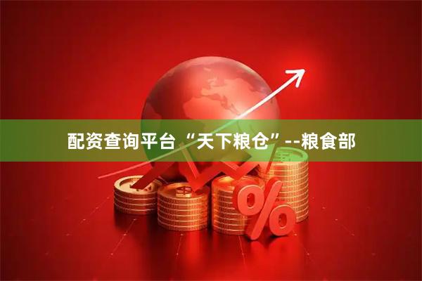 配资查询平台 “天下粮仓”--粮食部