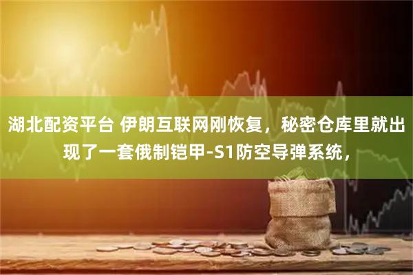 湖北配资平台 伊朗互联网刚恢复，秘密仓库里就出现了一套俄制铠甲-S1防空导弹系统，